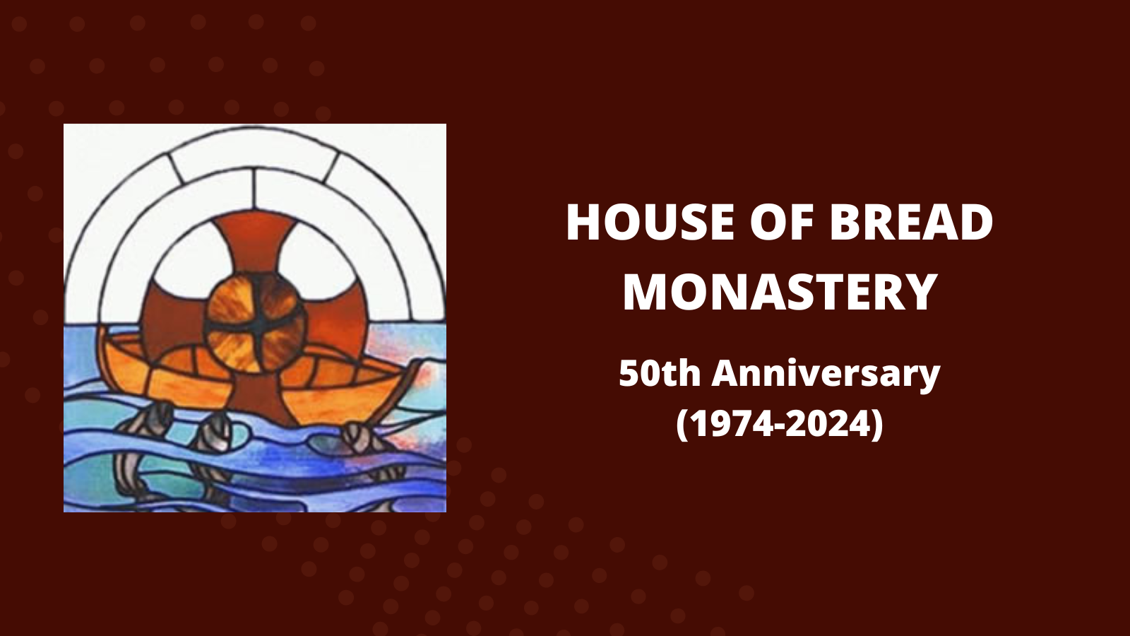 Stained glass artwork of a boat on water with a radiant cross as its sail, symbolizing faith and journey, accompanied by text: 'House of Bread Monastery - 50th Anniversary (1974–2024)' on a dark maroon background.